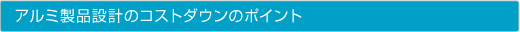 アルミ製品設計のコストダウンのポイント