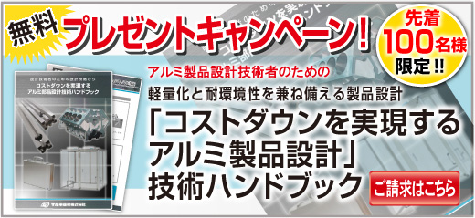 無料プレゼントキャンペーン！先着100名様限定！！ アルミ製品設計技術者のための軽量化と耐環境製を兼ね備える製品設計 「コストダウンを実現するアルミ製品設計」技術ハンドブック ご請求はこちら